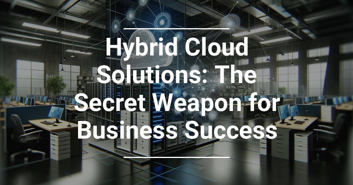 Hybrid Cloud Solutions: The Secret Weapon