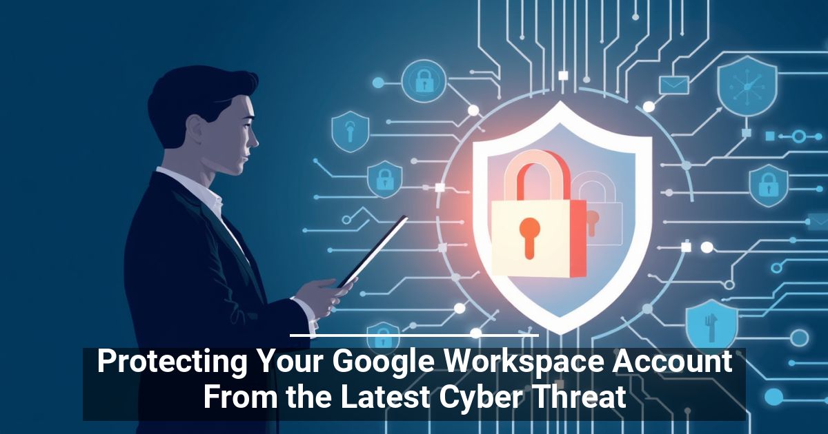Protect Google Workspace From Cyber Threat